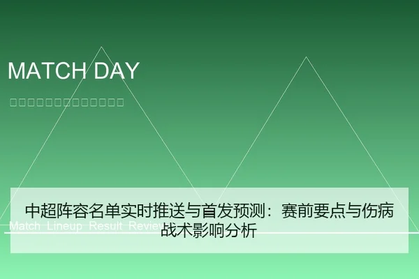 中超阵容名单实时推送与首发预测：赛前要点与伤病战术影响分析